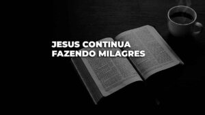 jesus continua fazendo milagres
